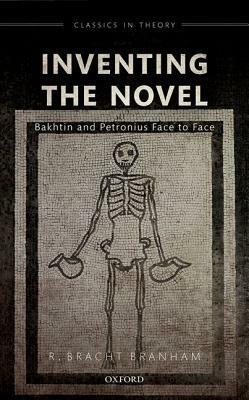 Inventing the Novel: Bakhtin and Petronius Face to Face by R. Bracht Branham