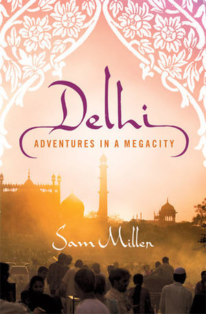 Delhi: Adventures in a Megacity by Sam Miller