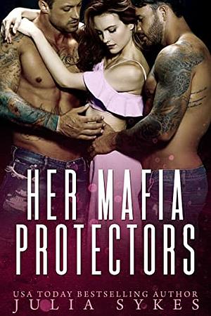 Her Mafia Protectors: The Complete Mafia Ménage Trilogy by Julia Sykes