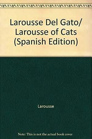 Larousse Del Gato/ Larousse of Cats by Larousse