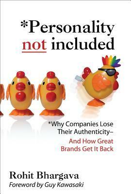 Personality Not Included: Why Companies Lose Their Authenticity and How Great Brands Get It Back, Foreword by Guy Kawasaki: Why Companies Lose Their Authenticity and How Great Brands Get It Back by Rohit Bhargava