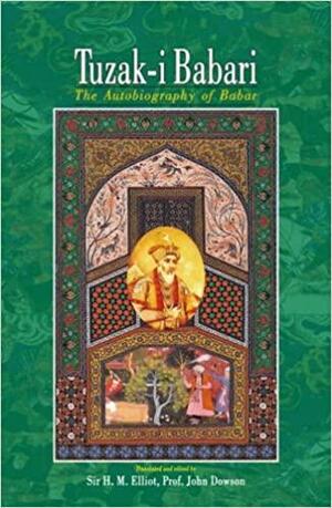 Tuzak-i Babari: The Autobiography of Babar by Zahirud-din Muhammad Babur