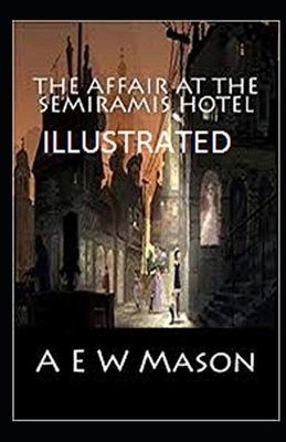 The Affair at the Semiramis Hotel Illustrated by A.E.W. Mason