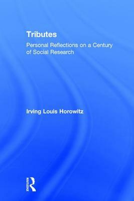 Tributes: Personal Reflections on a Century of Social Research by Irving Horowitz