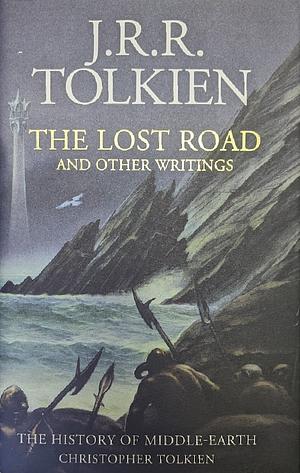 The Lost Road and Other Writings by Christopher Tolkien, J.R.R. Tolkien