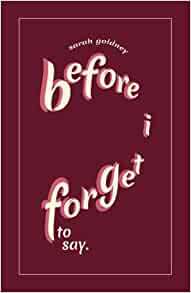 Before I Forget To Say by Sarah Goldney