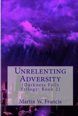 Unrelenting Adversity by Martin W. Francis