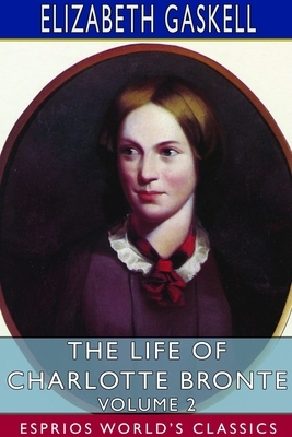 The Life of Charlotte Bronte - Volume 2 (Esprios Classics) by Elizabeth Gaskell