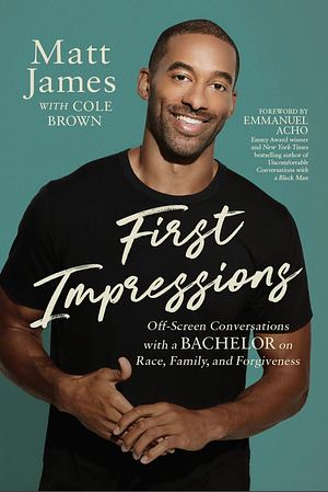 First Impressions: Off Screen Conversations with a Bachelor on Race, Family, and Forgiveness by Emmanuel Acho, Matt James, Matt James