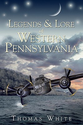 Legends & Lore of Western Pennsylvania by Thomas White