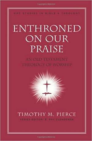 Enthroned On Our Praise by Timothy M. Pierce, E. Ray Clendenen