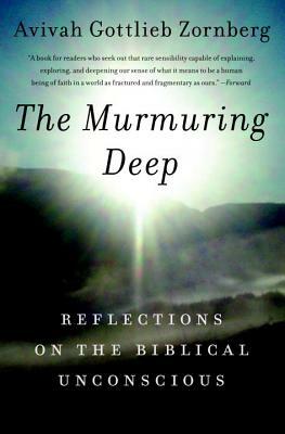 The Murmuring Deep: Reflections on the Biblical Unconscious by Avivah Gottlieb Zornberg