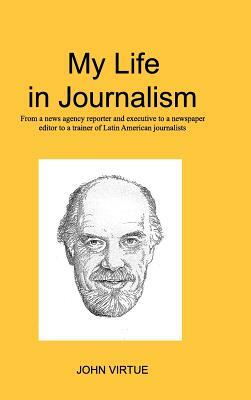 My Life in Journalism by John Virtue