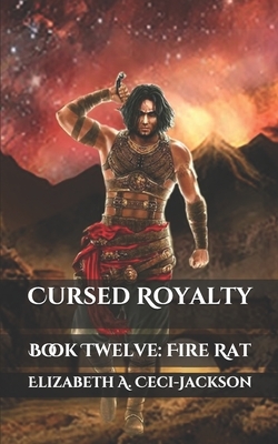 Cursed Royalty: Book Twelve: Fire Rat by Elizabeth a. Ceci-Jackson