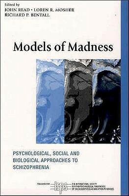 Models of Madness: Psychological, Social and Biological Approaches to Schizophrenia by Richard P. Bentall, John Read, Loren R. Mosher