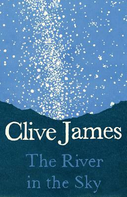The River in the Sky by Clive James