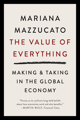 The Value of Everything: Making and Taking in the Global Economy by Mariana Mazzucato