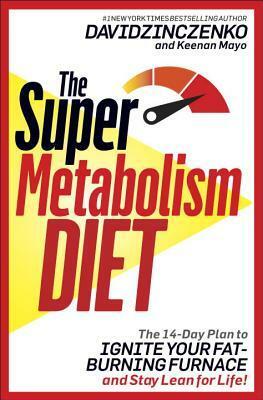 The Super Metabolism Diet: The Two-Week Plan to Ignite Your Fat-Burning Furnace and Stay Lean for Life! by Keenan Mayo, David Zinczenko