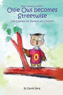 Ollie Owl Becomes Streetwise: Life lessons for parents and children by Daniel Berg