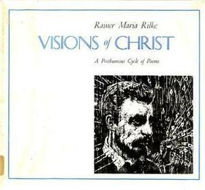 Visions of Christ: A Posthumous Cycle of Poems by Rainer Maria Rilke, Siegfried Mandel, Aaron Kramer