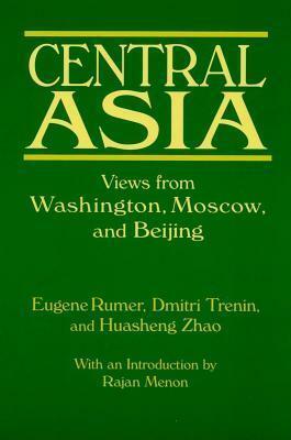 Central Asia: Views from Washington, Moscow, and Beijing by Huasheng Zhao, Eugene Rumer, Dmitri Trenin
