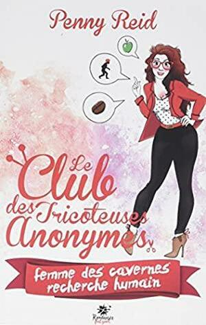 Femme des cavernes recherche Humain : Le club des tricoteuses anonymes, T1 by Penny Reid