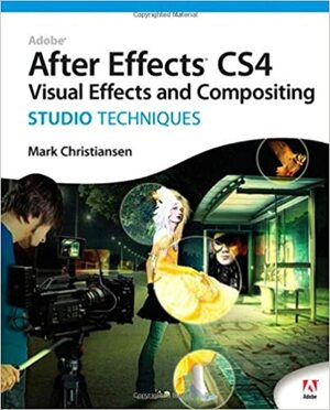 Adobe After Effects CS4 Visual Effects and Compositing Studio Techniques by Mark Christiansen
