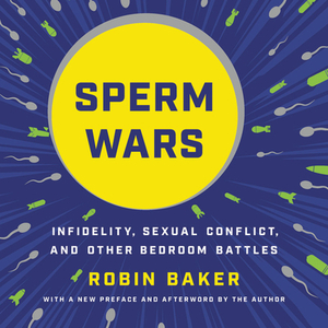 Sperm Wars: Infidelity, Sexual Conflict, and Other Bedroom Battles by Robin Baker