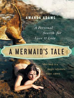 A Mermaid's Tale: A Personal Search for Love and Lore by Amanda Adams