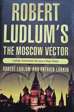 Robert Ludlum's The Moscow Vector by Patrick Larkin, Robert Ludlum