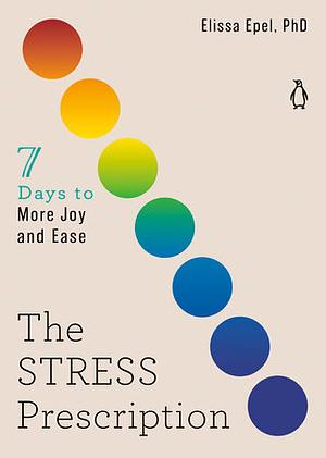The Stress Prescription: Seven Days to More Joy and Ease by Elissa Epel