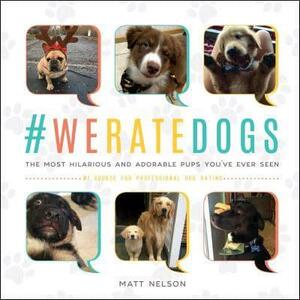#WeRateDogs: The Most Hilarious and Adorable Pups You've Ever Seen by Matt Nelson