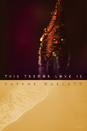 This Tremor Love Is by Daphne Marlatt