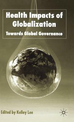Health Impacts of Globalization: Towards Global Governance by K. Lee