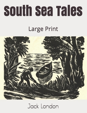 South Sea Tales: Large Print by Jack London