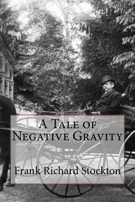 A Tale of Negative Gravity Frank Richard Stockton by Frank Richard Stockton