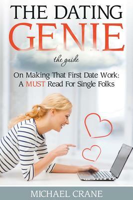 The Dating Genie: The Guide on Making That First Date Work: A Must Read for Single Folks by Michael Crane