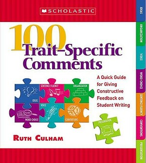 100 Trait-Specific Comments: A Quick Guide for Giving Constructive Feedback on Student Writing by Ruth Culham