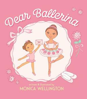 Dear Ballerina Dear Ballerina by Monica Wellington