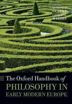 The Oxford Handbook of Philosophy in Early Modern Europe by Catherine Wilson, Desmond M. Clarke