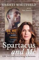 Spartacus and Me: Life, love and everything in between by Vashti Whitfield