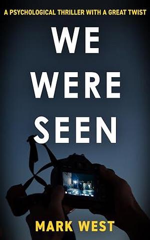 We Were Seen: A psychological thriller with a great twist by Mark West, Mark West