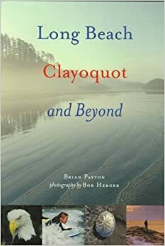 Long Beach, Clayoquot and Beyond by Brian Payton, Bob Herger