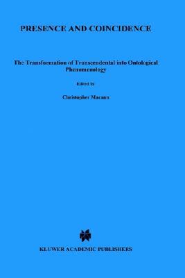 Presence and Coincidence: The Transformation of Transcendental Into Ontological Phenomenology by Chr Macann, Christopher Macann