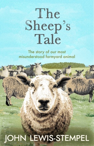 The Sheep's Tale: The story of our most misunderstood farmyard animal by John Lewis-Stempel