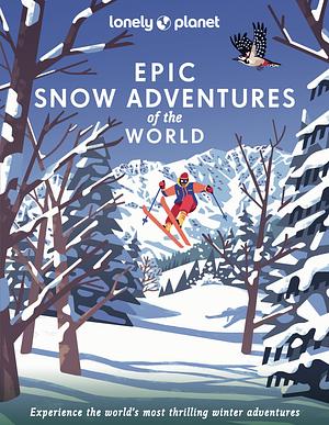 Epic Snow Adventures of the World by Lonely Planet