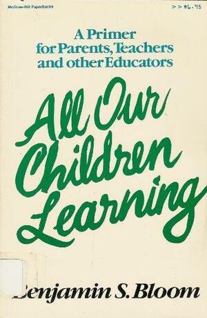 All Our Children Learning by Benjamin S. Bloom
