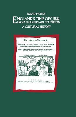 England's Time of Crisis: From Shakespeare to Milton: A Cultural History by David Morse