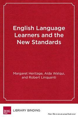 English Language Learners and the New Standards: Developing Language, Content Knowledge, and Analytical Practices in the Classroom by Aída Walqui, Robert Linquanti, Margaret Heritage