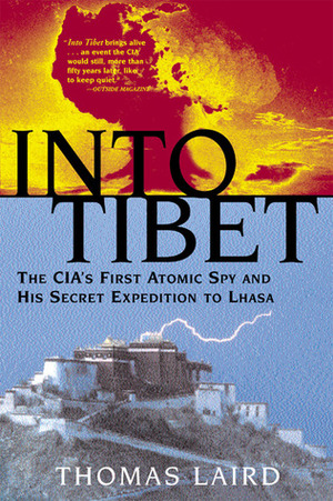 Into Tibet: The CIA's First Atomic Spy and His Secret Expedition to Lhasa by Thomas Laird